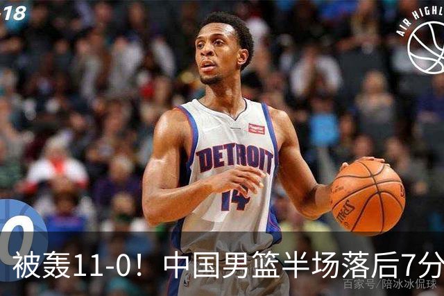 被轰11-0！中国男篮半场落后7分 徐昕王俊杰庞峥麟全轰8分