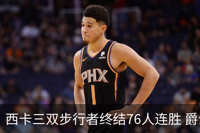 西卡三双步行者终结76人连胜 爵士送奇才7连败